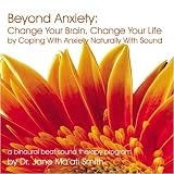 Beyond Anxiety: Change Your Brain, Change Your Life by Coping With Anxiety Naturally With Sound [CD on Demand]