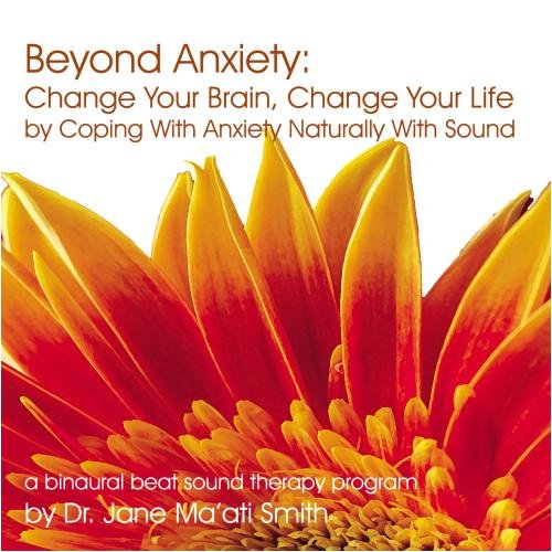 Beyond Anxiety: Change Your Brain, Change Your Life by Coping With Anxiety Naturally With Sound