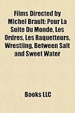 Films Directed by Michel Brault (Study Guide): Pour La Suite Du Monde, Les Ordres, Les Raquetteurs, Wrestling, Between Salt and Sweet Water-