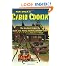 Cabin Cookin': The Very Best Recipes for Beef, Pork, Poultry, Seafood, and Wild Game in Dutch Ovens, Skillets, and Grills