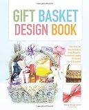 The Gift Basket Design Book, 2nd: Everything You Need to Know to Create Beautiful, Professional-Looking Gift Baskets for All Occasions (Gift Basket Design Book: Everything You Need to Know to Create)
