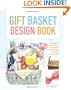 The Gift Basket Design Book, 2nd: Everything You Need to Know to Create Beautiful, Professional-Looking Gift Baskets for All Occasions (Gift Basket Design Book: Everything You Need to Know to Create)