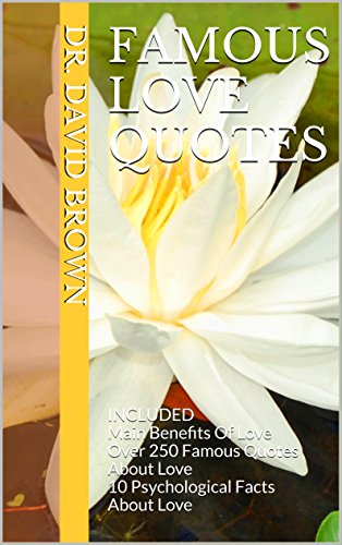FAMOUS LOVE QUOTES: INCLUDED Main Benefits Of Love Over 250 Famous Quotes About Love 10 Psychological Facts About Love