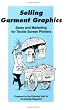 Selling Garment Graphics: Sales and Marketing for Textile Screen Printers