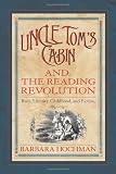 Uncle Tom's Cabin and the Reading Revolution: Race, Literacy, Childhood, and Fiction, 1851-1911 (Studies in Print Culture and the History of the Book)