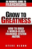 Grow to Greatness-How to build a world-class franchise system