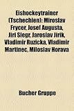 Eishockeytrainer (Tschechien): Miroslav Fry Er, Josef Augusta, Ji I Legr, Jaroslav Ji Ik, Vladimir R I Ka, Vladimir Martinec, Miloslav Ho Ava - 