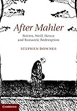 After Mahler : Britten, Weill, Henze, and romantic redemption