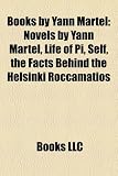 Books by Yann Martel (Study Guide): Novels by Yann Martel, Life of Pi, Self, the Facts Behind the Helsinki Roccamatios