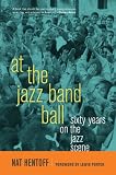 At the jazz band ball : sixty years on the jazz scene