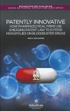 Patently innovative: How pharmaceutical firms use emerging patent law to extend monopolies on blockbuster drugs (Woodhead Publishing Series in Biomedicine)