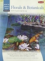 Watercolor: Florals & Botanicals: Learn to Paint Step by Step (How to Draw & Paint) Watercolor: Florals & Botanicals: Learn to Paint Step by Step (How to Draw & Paint)