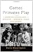 Image of Games Primates Play: An Undercover Investigation of the Evolution and Economics of Human Relationships