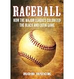 RACEBALL: HOW THE MAJOR LEAGUES COLONIZED THE BLACK AND LATIN GAME BY Ruck, Rob( Author)Hardcover on Mar-01-2011