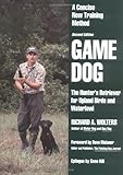 Game Dog: The Hunter's Retriever for Upland Birds and Waterfowl - A Concise New Training Method