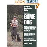 Game Dog: The Hunter's Retriever for Upland Birds and Waterfowl - A Concise New Training Method by Richard A. Wolters, Dale Spartas, Gene Hill and Dave Meisner
