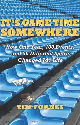 It's Game Time Somewhere; How One Year, 100 Events, and 50 Different Sports Changed My Life