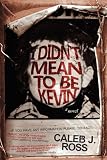 I Didn't Mean to be Kevin: a novel Image of I Didn't Mean to be Kevin: a novel