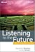 Listening to the Future: Why Its Everybody's Business (Microsoft Executive Leadership Series)