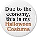 Due to the economy, this is my Halloween Costume 2.25â€ Large Pinback Button Pin