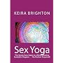 Sex Yoga: The Seven Easy Steps To A Mind-Blowing K&hellip by Keira Brighton