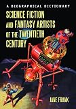 Science Fiction and Fantasy Artists of the Twentieth Century: A Biographical Dictionary