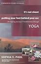It's Not About Putting Your Foot Behind Your Ear: An Inspiring Journey of Transformation Through YOGA