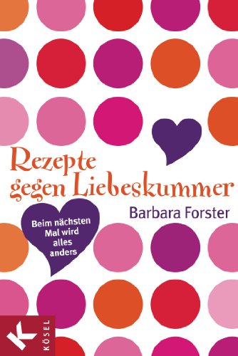 Rezepte gegen Liebeskummer: Beim nächsten Mal wird alles anders (German Edition)