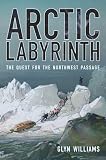 Arctic Labyrinth: The Quest for the Northwest Passage
