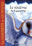Les Gardiens de Ga'Hoole, Tome 13 : Le sixi�me royaume
