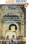 Aristotle's Children: How Christians, Muslims, and Jews Rediscovered Ancient Wisdom and Illuminated the Middle Ages