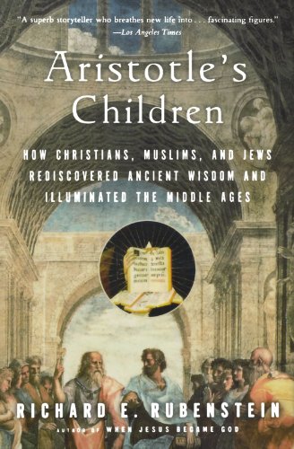 Aristotles Children: How Christians, Muslims, and Jews Rediscovered Ancient Wisdom and Illuminated the Middle Ages
