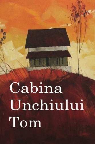 Cabina Unchiului Tom: Uncle Tom's Cabin (Romanian edition)