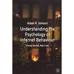 Understanding the Psychology of Internet Behaviour: Virtual Worlds, Real Lives