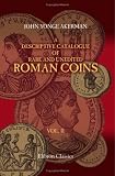 A Descriptive Catalogue of Rare and Unedited Roman Coins: from the Earliest Period of the Roman Coinage, to the Extinction of the Empire under Constantinus ... numerous plates from the originals. Volume 2