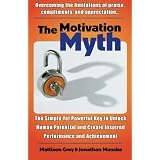 The Motivation Myth: the simple yet powerful key to unlock human potential and create inspired performance and achievement ~ Mattison Grey