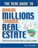 The Real Guide to Making Millions Through Real Estate: Start Your Portfolio With as Little as $3000