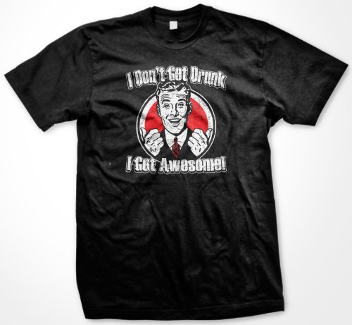 I Don't Get Drunk, I Get Awesome Mens T-shirt, Funny Trendy Drinking Men's Shirt