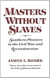 Masters Without Slaves: Southern Planters in the Civil War and Reconstruction