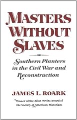 Masters Without Slaves: Southern Planters in the Civil War and Reconstruction