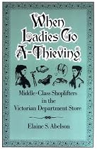 When Ladies Go A-Thieving: Middle-Class Shoplifters in the Victorian Department Store