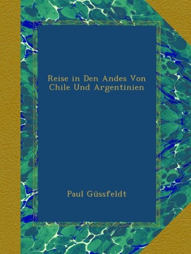 Reise in Den Andes Von Chile Und Argentinien (German Edition)