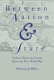 Between Nation and State: Serbian Politics in Croatia Before the First World War (Pitt Russian East European)