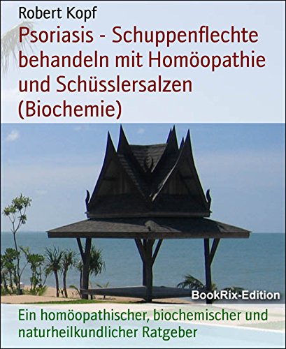 Psoriasis - Schuppenflechte behandeln mit Homöopathie und Schüsslersalzen (Biochemie): Ein homöopathischer, biochemischer und naturheilkundlicher Ratgeber (German Edition)
