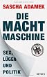 Die Machtmaschine: Sex, L�gen und Politik