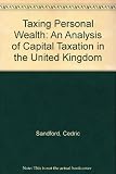 Taxing personal wealth : an analysis of capital taxation in the United Kingdom - history, present structure and future possibilities