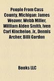 Produkt-Bild: People from Cass County, Michigan: James Weaver, Webb Miller, William Alden Smith, Iven Carl Kincheloe, JR., Dennis Archer, Billi Gordon