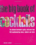 The big book of cocktails : the ultimate bartender's guide with more than 400 mouthwatering mixes, shakers and shots