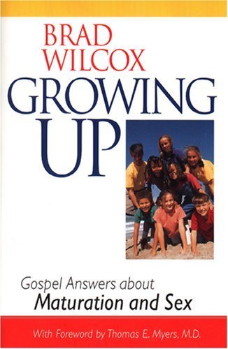 Growing Up: Gospel Answers About Maturation and Sex by Brad Wilcox (2000-06-04)