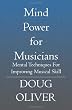 Mind Power for Musicians: Mental techniques for improving musical skill.